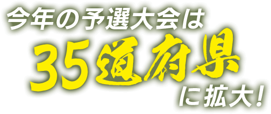 今年の予選大会は35道府県に拡大！